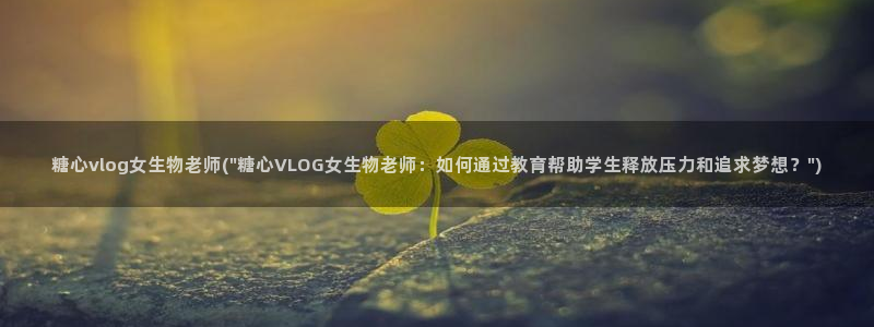 糖心vlog灵犀:糖心vlog女生物老师