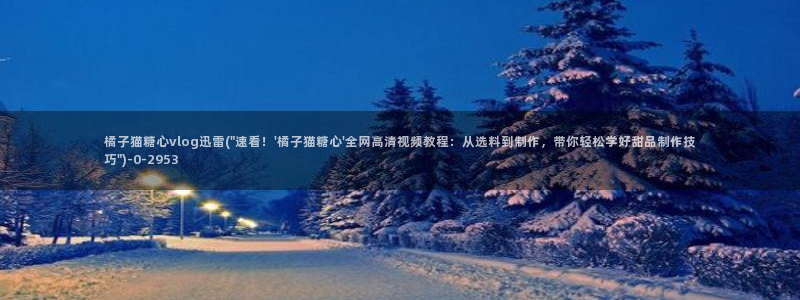 糖心vlog醉酒cc:橘子猫糖心vlog